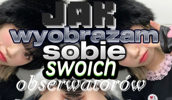 Jak wyobrażam sobie swoich obserwatorów