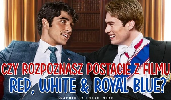 Czy rozpoznasz postacie z filmu Red, White & Royal Blue?