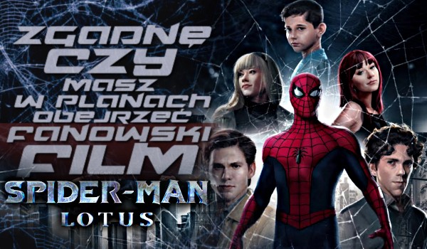Zgadnę czy masz w planach obejrzeć fanowski film „Spider-Man: Lotus”!