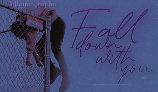 fall down with you
