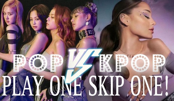 Pop vs kpop – Play one skip one!