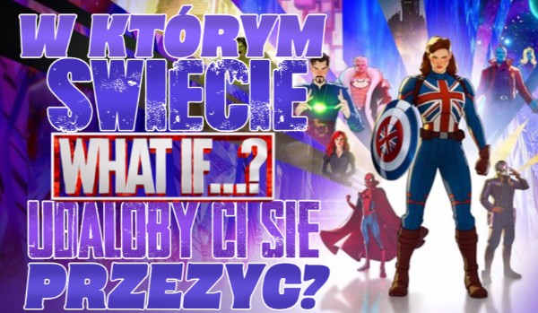 W którym świecie z serialu „What if…?” udałoby Ci się przetrwać?