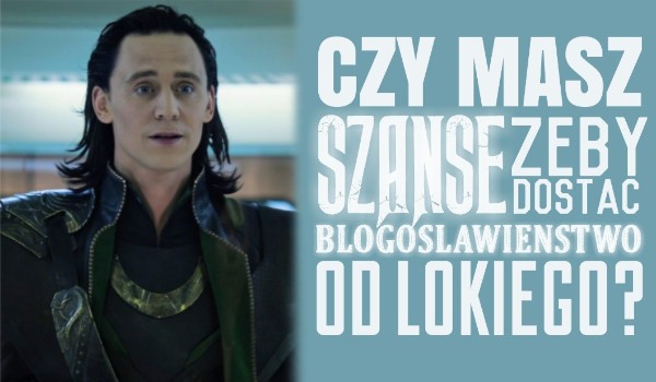 Czy masz szansę otrzymać błogosławieństwo od Lokiego?
