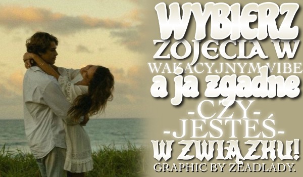 Wybierz zdjęcia w wakacyjnym Vibe, a ja zgadnę, czy jesteś w związku!