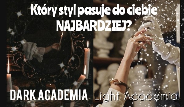 Pasujesz bardziej do stylu Dark Academia, czy Light Academia?