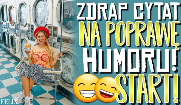 Zdrap cytat na poprawę humoru!