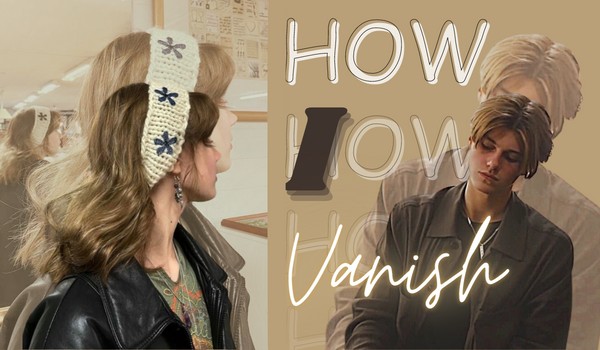 How I Vanish | Część 2