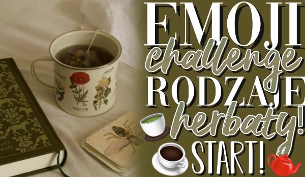 Emoji Challenge – rodzaje herbaty!