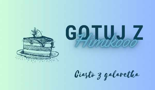 Gotuj z Himikooo – ciasto z galaretką #2