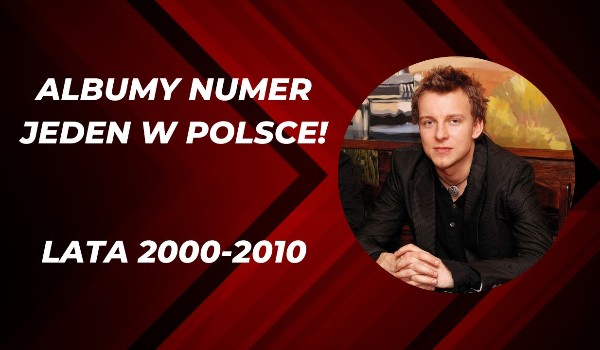 Albumy numer jeden w Polsce w latach 2000-2010