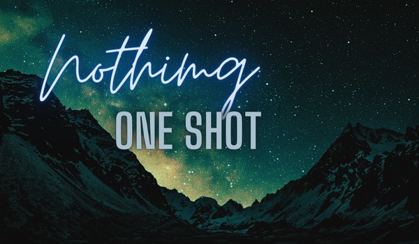 Nothing|one shot