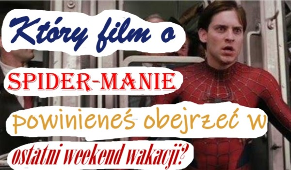 Który film o Spider-Manie powinieneś obejrzeć w ostatni weekend wakacji?
