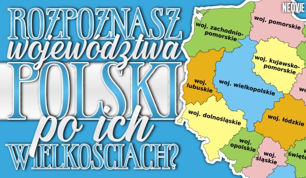 Rozpoznasz województwa Polski po ich wielkościach?