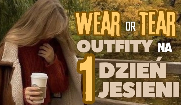 Wear or test? Outfity na 1 dzień jesieni.