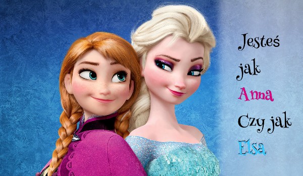 Jesteś jak Anna czy jak Elsa?