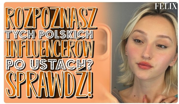 Czy rozpoznasz tych polskich infulenecerów po ustach?