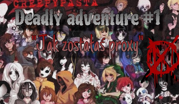 Deadly adventure #1 „jak zostałaś proxy”
