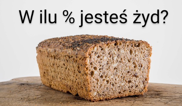 W ilu % jesteś chlebem żytnim