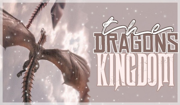 •The Dragons Kingdom – rozdział 4•