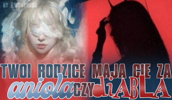 Twoi rodzice mają Cię za anioła czy diabła?