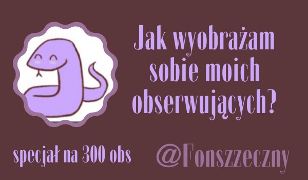 Jak wyobrażam sobie moich obserwujących? | @Fonszzeczny