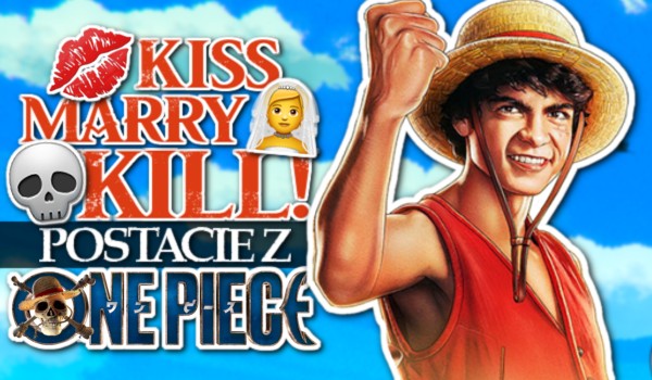 Kiss, marry, kill! – Postacie z „One Piece”!