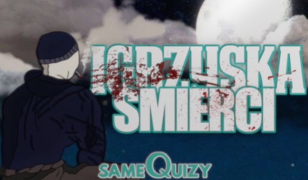IGRZYSKA ŚMIERCI — [dzień 2] użytkownicy SameQuizy