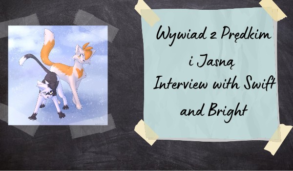Wywiad z Prędką Łapą i Janym Sercem! Interview with Swiftpaw and Bright Heart!