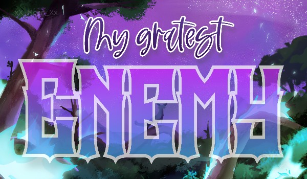 ~ My gratest enemy ~ chapter two