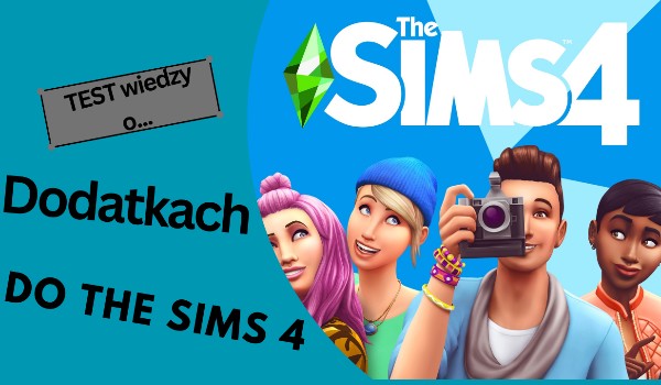 Test wiedzy o dodatkach do the sims 4!