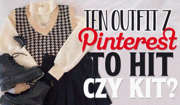 Ten outfit z Pinterest to hit czy kit?