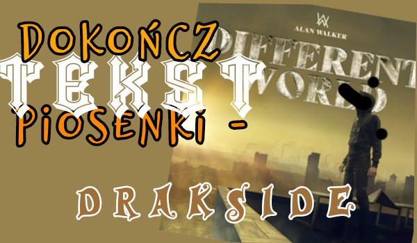 Dokończ tekst piosenki – Darkside
