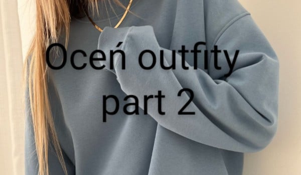 Oceń outfity part 2