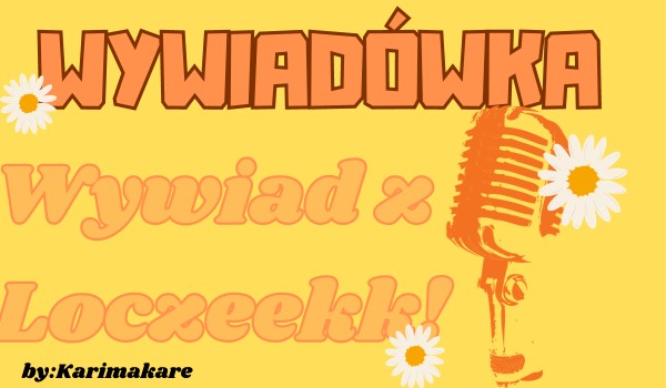 WYWIADÓWKA-Wywiad z Loczeekk!