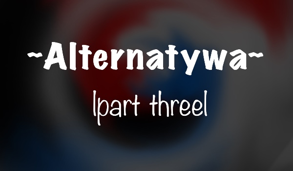 Alternatywa |part three|