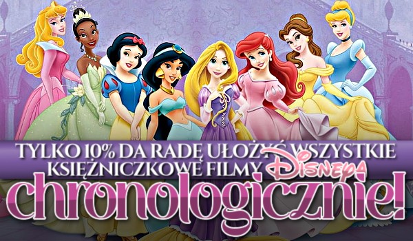 Tylko 10% da radę ułożyć wszystkie księżniczkowe filmy Disney’a chronologicznie!