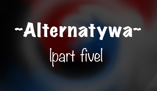 Alternatywa |part five|