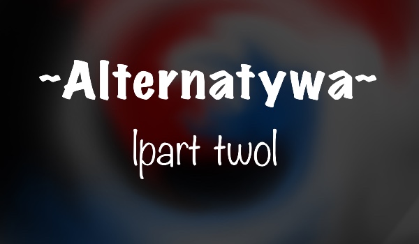 Alternatywa |part two|
