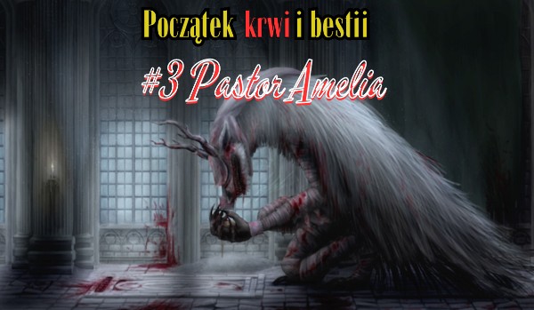 Początek krwi i bestii #3 Pastor Amelia