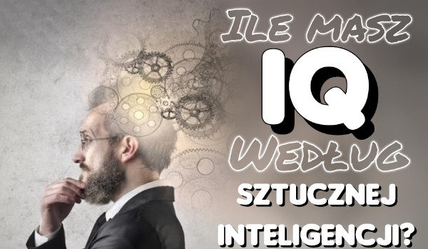 Ile masz IQ, Według sztucznej inteligencji?