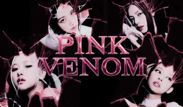 Pink Venom| Zapisy do opo ( 25-26)