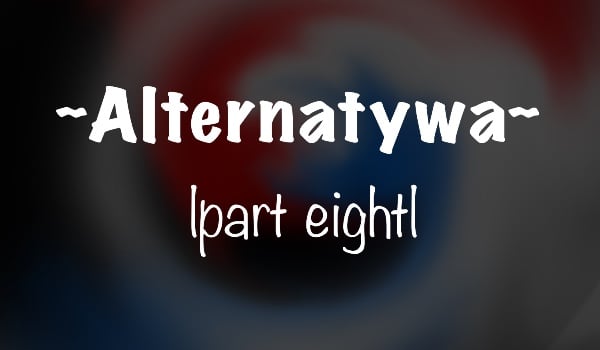 Alternatywa |part eight|