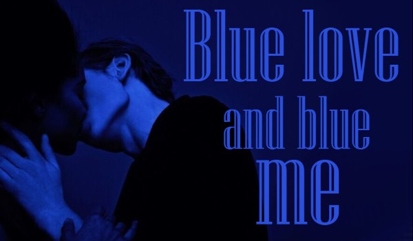 Blue love and blue me.