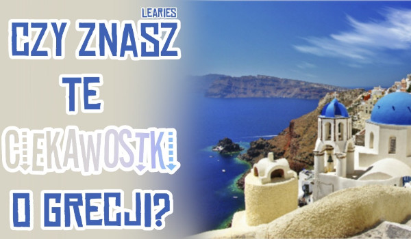 Czy znasz te wszystkie ciekawostki o Grecji?