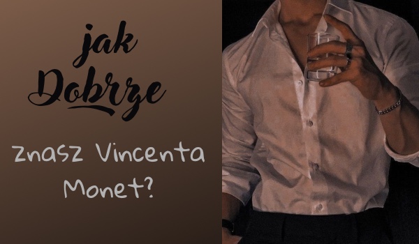 Jak dobrze znasz Vincenta Monet?