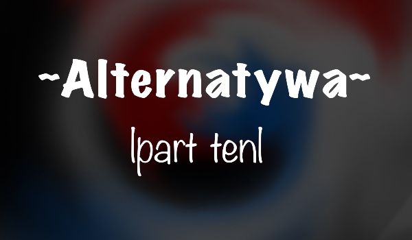 Alternatywa |part ten|