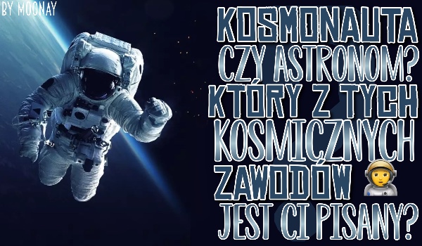 Kosmonauta czy astronom? Który zawód jest Ci pisany?