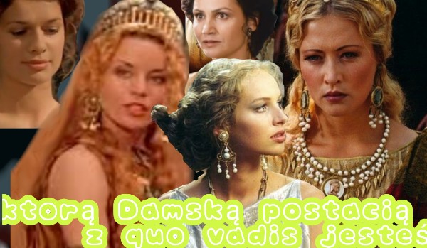 Którą damską postacią z „quo vadis” jesteś