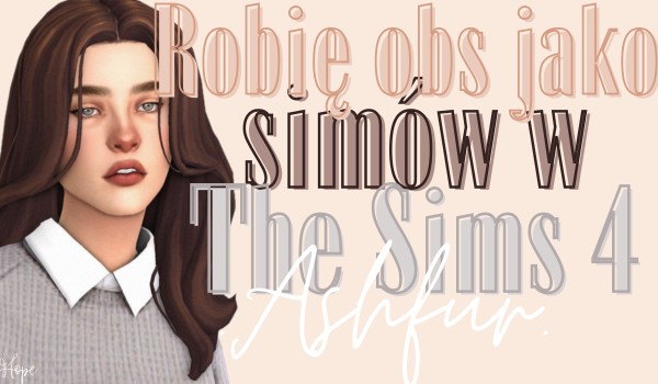Robię obs jako simów w The Sims 4 ~ .Ashfur.