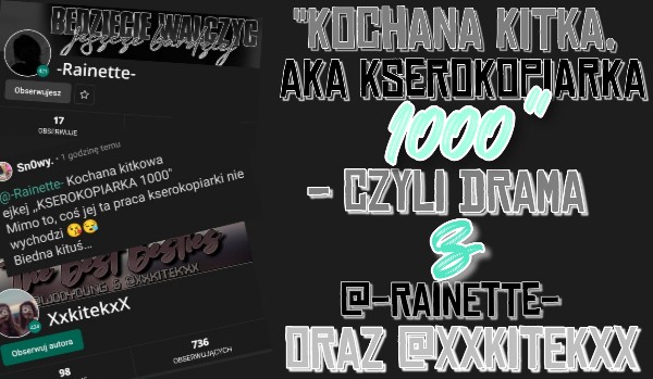 „KOCHANA KITKA, AKA KSEROKOPIARKA 1000” – Czyli drama @-Rainette- Z @XxKitekxX!